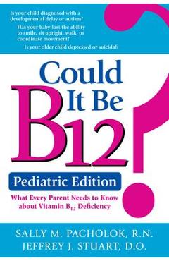 Poza produsului Could It Be B12? Pediatric Edition: What Every Parent Needs to Know about Vitamin B12 Deficiency - Sally M. Pacholok
