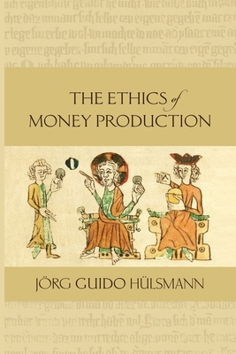 The Ethics of Money Production - Jorg Guido Hulsmann