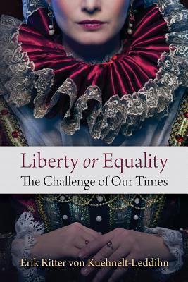 Liberty or Equality: The Challenge of Our Times - Erik Ritter Von Kuehnelt-leddihn