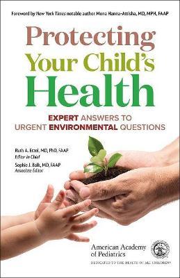 Protecting Your Child's Health: Expert Answers to Urgent Environmental Questions - American Academy Of Pediatrics