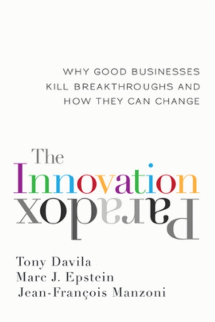 The Innovation Paradox: Why Good Businesses Kill Breakthroughs and How They Can Change - Tony Davila