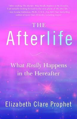 The Afterlife: What Really Happens in the Hereafter - Elizabeth Clare Prophet