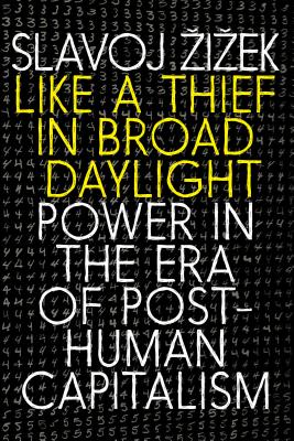 Like a Thief in Broad Daylight: Power in the Era of Post-Human Capitalism - Slavoj Zizek