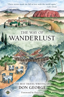The Way of Wanderlust: The Best Travel Writing of Don George - Don George