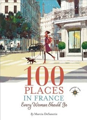 100 Places in France Every Woman Should Go - Marcia Desanctis