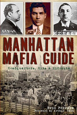 Manhattan Mafia Guide: Hits, Homes & Headquarters - Eric Ferrara