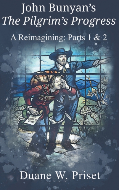 John Bunyan's The Pilgrim's Progress: A Reimagining: Parts 1 & 2 - Duane W. Priset
