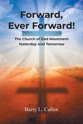 Forward, Ever Forward!: The Church of God Movement Yesterday and Tomorrow - Barry L. Callen