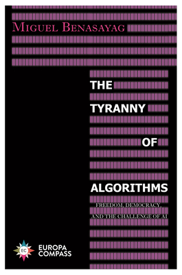The Tyranny of Algorithms: Freedom, Democracy, and the Challenge of AI - Miguel Benasayag