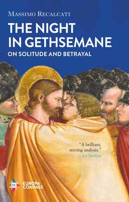 The Night in Gethsemane: On Solitude and Betrayal - Massimo Recalcati
