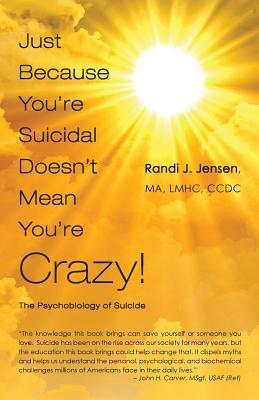 Just Because You're Suicidal Doesn't Mean You're Crazy: The Psychobiology of Suicide - Randi J. Jensen