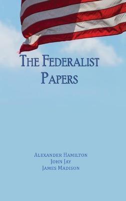 The Federalist Papers: Unabridged Edition - Alexander Hamilton