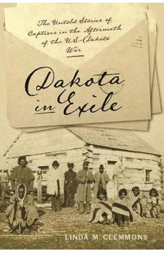 Coperta cărții 'Dakota in Exile: The Untold Stories of Captives in the Aftermath of the U.S.-Dakota War - Linda M. Clemmons'