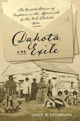 Coperta cărții 'Dakota in Exile: The Untold Stories of Captives in the Aftermath of the U.S.-Dakota War - Linda M. Clemmons'