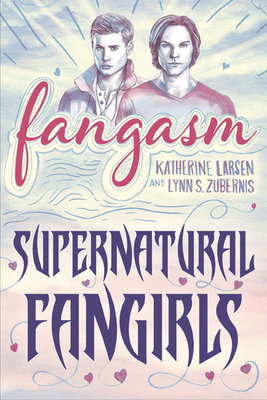 Fangasm: Supernatural Fangirls - Katherine Larsen