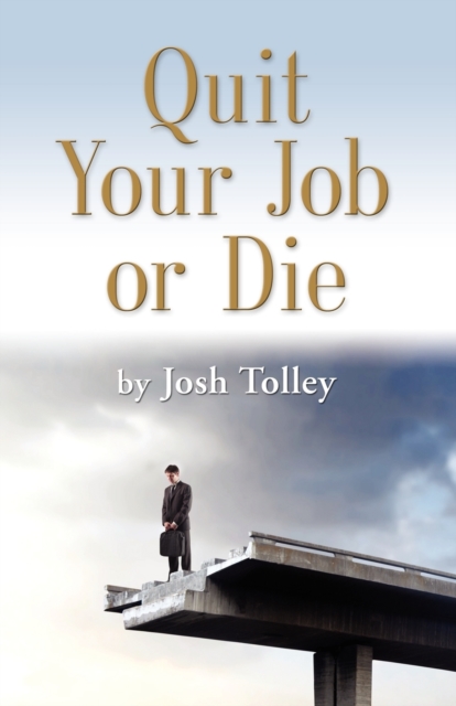 Quit Your Job or Die: Discover the Importance of Self-Employment - Joshua Tolley