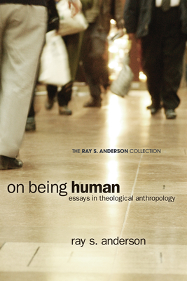 On Being Human: Essays in Theological Anthropology - Ray S. Anderson