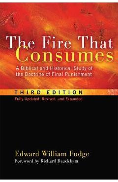 Coperta cărții 'The Fire That Consumes: A Biblical and Historical Study of the Doctrine of Final Punishment, Third Edition - Edward'