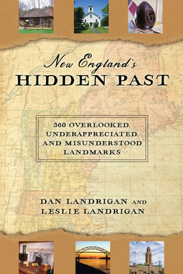 New England's Hidden Past: 360 Overlooked, Underappreciated and Misunderstood Landmarks - Dan Landrigan