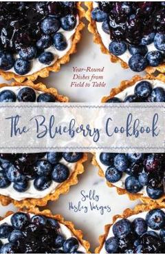 Poza produsului The Blueberry Cookbook: Year-Round Recipes from Field to Table - Sally Pasley Vargas