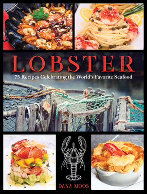 Lobster: 75 Recipes Celebrating the World's Favorite Seafood - Dana Moos