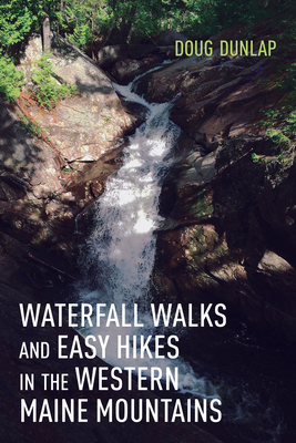 Waterfall Walks and Easy Hikes in the Western Maine Mountains - Doug Dunlap
