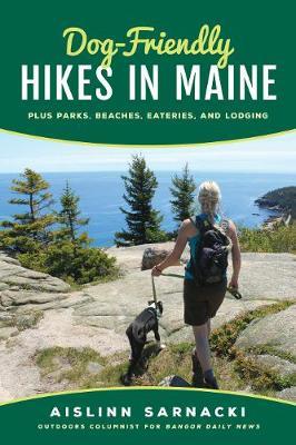 Dog-Friendly Hikes in Maine: Plus Parks, Beaches, Eateries, and Lodging - Aislinn Sarnacki