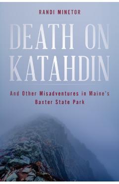 Death on Katahdin: And Other Misadventures in Maine's Baxter State Park - Randi Minetor