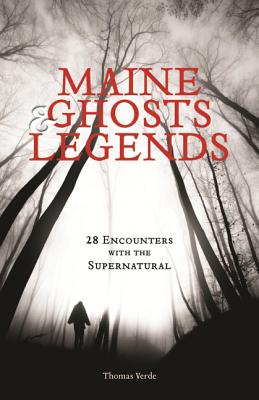 Maine Ghosts & Legends: 30 Encounters with the Supernatural - Thomas Verde