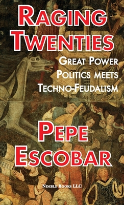 Raging Twenties: Great Power Politics Meets Techno-Feudalism - Pepe Escobar