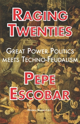 Raging Twenties: Great Power Politics Meets Techno-Feudalism in the Era of COVID-19 - Pepe Escobar