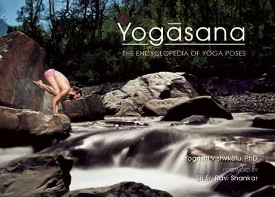 Yogasana: The Encyclopedia of Yoga Poses - Yogrishi Ph. D. Vishvketu