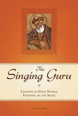 The Singing Guru: Legends and Adventures of Guru Nanak, the First Sikh - Kamla K. Kapur