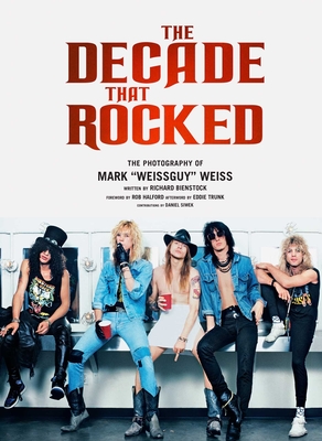 The Decade That Rocked: The Photography of Mark Weissguy Weiss (Heavy Metal, Rock, Photography, Biography, Gifts for Heavy Metal Fans) - Mark Weiss