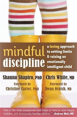 Mindful Discipline: A Loving Approach to Setting Limits and Raising an Emotionally Intelligent Child - Shauna Shapiro