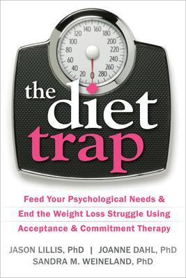 The Diet Trap: Feed Your Psychological Needs & End the Weight Loss Struggle Using Acceptance & Commitment Therapy - Jason Lillis