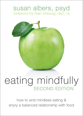 Eating Mindfully: How to End Mindless Eating and Enjoy a Balanced Relationship with Food - Susan Albers