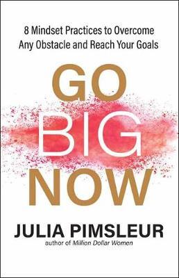 Go Big Now: 8 Essential Mindset Practices to Overcome Any Obstacle and Reach Your Goals - Julia Pimsleur