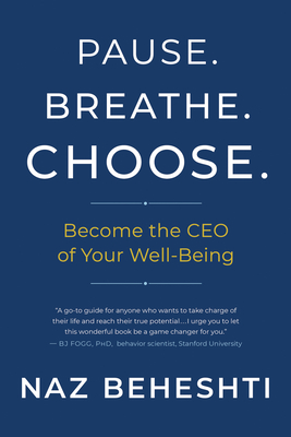 Pause. Breathe. Choose.: Become the CEO of Your Well-Being - Naz Beheshti