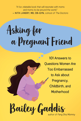 Asking for a Pregnant Friend: 101 Answers to Questions Women Are Too Embarrassed to Ask about Pregnancy, Childbirth, and Motherhood - Bailey Gaddis