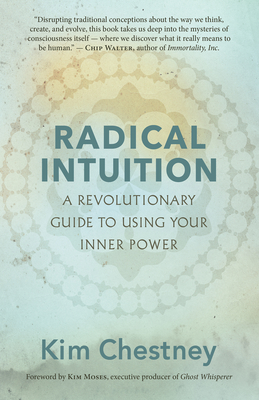 Radical Intuition: A Revolutionary Guide to Using Your Inner Power - Kim Chestney