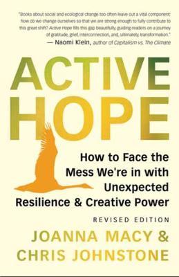 Active Hope (Revised): How to Face the Mess We're in Without Going Crazy - Joanna Macy