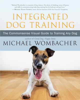 Integrated Dog Training: The Commonsense Visual Guide to Training Any Dog - Michael Wombacher