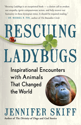 Rescuing Ladybugs: Inspirational Encounters with Animals That Changed the World - Jennifer Skiff