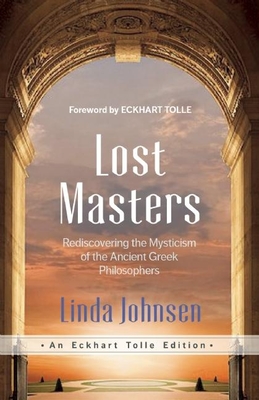 Lost Masters: Rediscovering the Mysticism of the Ancient Greek Philosophers - Linda Johnsen