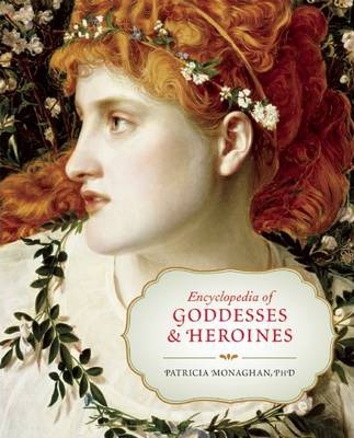 Encyclopedia of Goddesses & Heroines - Patricia Monaghan