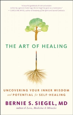 The Art of Healing: Uncovering Your Inner Wisdom and Potential for Self-Healing - Bernie S. Siegel