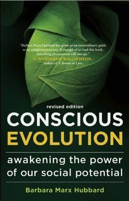 Conscious Evolution: Awakening the Power of Our Social Potential - Barbara Marx Hubbard