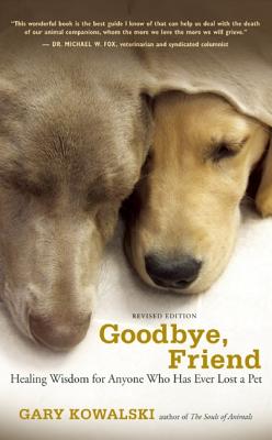 Goodbye, Friend: Healing Wisdom for Anyone Who Has Ever Lost a Pet - Gary A. Kowalski