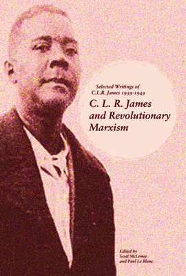 C. L. R. James and Revolutionary Marxism: Selected Writings of C.L.R. James 1939-1949 - Scott Mclemee